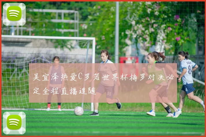 吴宜泽热爱C罗若世界杯梅罗对决必定全程直播追随