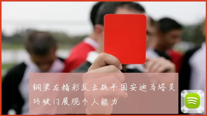 铜梁龙精彩反击扳平国安迪马塔灵巧破门展现个人能力