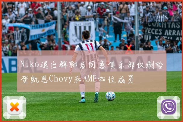 Niko退出群聊后同意俱乐部仅剩哈登凯恩Chovy和AME四位成员