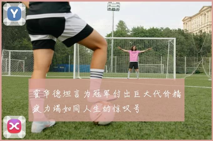 霍华德坦言为冠军付出巨大代价精疲力竭如同人生的惊叹号